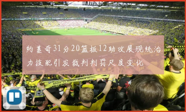 约基奇31分20篮板12助攻展现统治力技犯引发裁判判罚尺度变化